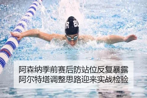 阿森纳季前赛后防站位反复暴露 阿尔特塔调整思路迎来实战检验